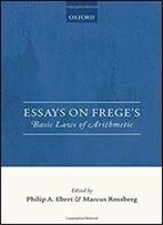 Essays On Frege's Basic Laws Of Arithmetic