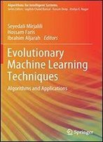Evolutionary Machine Learning Techniques: Algorithms And Applications