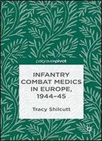 Infantry Combat Medics In Europe, 1944-45