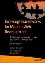 Javascript Frameworks For Modern Web Development: The Essential Frameworks, Libraries, And Tools To Learn Right Now