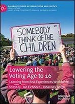 Lowering The Voting Age To 16: Learning From Real Experiences Worldwide (Palgrave Studies In Young People And Politics)