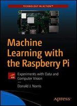 Machine Learning With The Raspberry Pi: Computer Vision Experiments And Projects