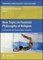 New Topics In Feminist Philosophy Of Religion: Contestations And Transcendence Incarnate