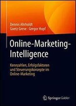 Online-marketing-intelligence: Kennzahlen, Erfolgsfaktoren Und Steuerungskonzepte Im Online-marketing