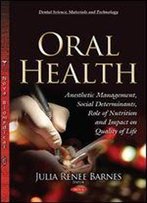 Oral Health: Anesthetic Management, Social Determinants, Role Of Nutrition And Impact On Quality Of Life (Dental Science, Materials And Technology)