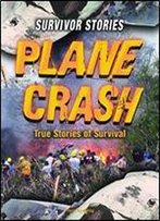 Plane Crash: True Stories Of Survival (Survivor Stories)