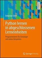 Python Lernen In Abgeschlossenen Lerneinheiten: Programmieren Fr Einsteiger Mit Vielen Beispielen