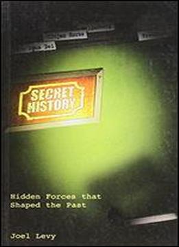 Secret History: Hidden Forces That Shaped The Past