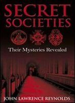Secret Societies: Their Mysteries Revealed