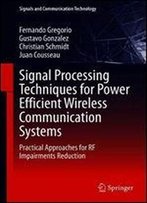 Signal Processing Techniques For Power Efficient Wireless Communication Systems: Practical Approaches For Rf Impairments Reduction (Signals And Communication Technology)