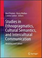 Studies In Ethnopragmatics, Cultural Semantics, And Intercultural Communication: Meaning And Culture