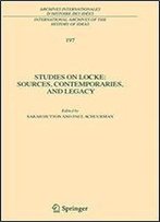 Studies On Locke: Sources, Contemporaries, And Legacy: In Honour Of G.A.J. Rogers (International Archives Of The History Of Ideas, Archives Internationales D'Histoire Des Idees)