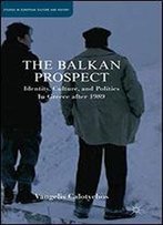 The Balkan Prospect: Identity, Culture, And Politics In Greece After 1989