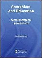 Anarchism And Education: A Philosophical Perspective (Routledge International Studies In The Philosophy Of Education)