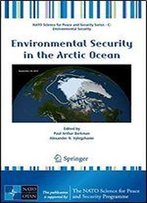 Environmental Security In The Arctic Ocean (Nato Science For Peace And Security Series C: Environmental Security)