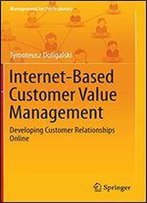 Internet-Based Customer Value Management: Developing Customer Relationships Online (Management For Professionals)