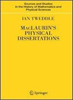 Maclaurin's Physical Dissertations (Sources And Studies In The History Of Mathematics And Physical Sciences)