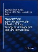 Mycobacterium Tuberculosis: Molecular Infection Biology, Pathogenesis, Diagnostics And New Interventions