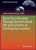 Rural Electrification Through Decentralised Off-Grid Systems In Developing Countries (Green Energy And Technology)