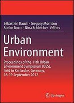 Urban Environment: Proceedings Of The 11th Urban Environment Symposium (ues), Held In Karlsruhe, Germany, 16-19 September 2012