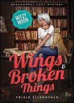Wings And Broken Things: Paranormal Cozy Mystery (Mitzy Moon Mysteries Book 3)