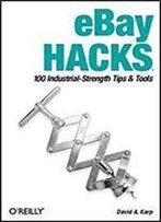 Ebay Hacks: 100 Industrial-Strength Tips And Tools, First Edition