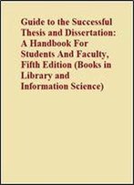 Guide To The Successful Thesis And Dissertation: A Handbook For Students And Faculty, Fifth Edition (Books In Library And Information Science)