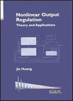 Nonlinear Output Regulation: Theory And Applications