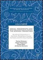 Social Movements And The Spanish Transition: Building Citizenship In Parishes, Neighbourhoods, Schools And The Countryside