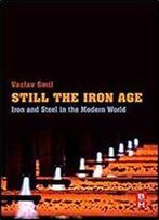 Still The Iron Age: Iron And Steel In The Modern World
