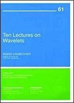 Ten Lectures On Wavelets (Cbms-Nsf Regional Conference Series In Applied Mathematics)