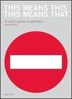 This Means This, This Means That: A User's Guide To Semiotics, 2 Edition