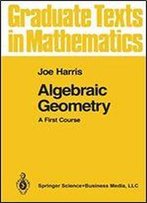 Algebraic Geometry: A First Course: V. 133 (Graduate Texts In Mathematics)