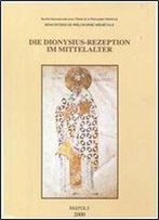 Die Dionysius-Rezeption Im Mittelalter: Internationales Kolloquium In Sofia Vom 8. Bis 11. April 1999