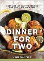 Dinner For Two : Easy And Innovative Recipes For One, Two, Or A Few