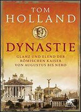 Dynastie: Glanz Und Elend Der Rmischen Kaiser Von Augustus Bis Nero