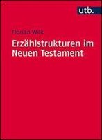 Erzhlstrukturen Im Neuen Testament: Methodik Und Relevanz Der Gliederung Narrativer Texte