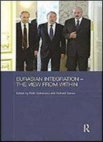 Eurasian Integration &Ndash The View From Within (Routledge Contemporary Russia And Eastern Europe Series)