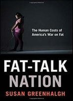 Fat-Talk Nation: The Human Costs Of Americas War On Fat