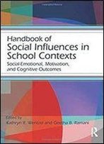 Handbook Of Social Influences In School Contexts: Social-Emotional, Motivation, And Cognitive Outcomes