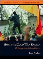 How The Cold War Ended: Debating And Doing History