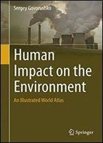 Human Impact On The Environment: An Illustrated World Atlas