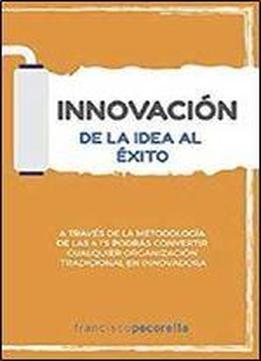 Innovacion: De La Idea Al Exito
