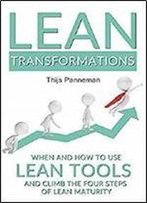 Lean Transformations: When And How To Use Lean Tools And Climb The Four Steps Of Lean Maturity