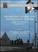 Premodern Rulers And Postmodern Viewers: Gender, Sex, And Power In Popular Culture