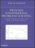 Process Engineering Problem Solving: Avoiding 'The Problem Went Away, But It Came Back' Syndrome
