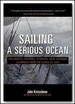 Sailing A Serious Ocean : Sailboats, Storms, Stories, And Lessons Learned From 30 Years At Sea