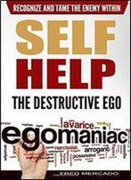 Self Help: The Destructive Ego: Recognize And Tame The Enemy Within