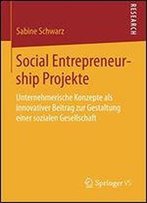 Social Entrepreneurship Projekte: Unternehmerische Konzepte Als Innovativer Beitrag Zur Gestaltung Einer Sozialen Gesellschaft