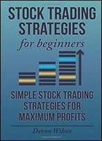 Stock Trading Strategies For Beginners: Simple Stock Trading Strategies For Maxi